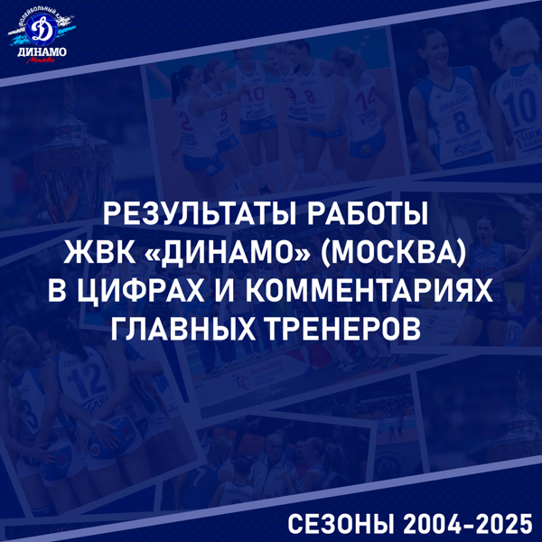 Результаты работы ЖВК «Динамо» (Москва) в период с 2004 по 2025 годы в цифрах и комментариях главных тренеров